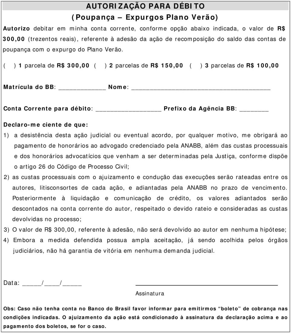 ( ) 1 parcela de R$ 300,00 ( ) 2 parcelas de R$ 150,00 ( ) 3 parcelas de R$ 100,00 Matrícula do BB: Nome: Conta Corrente para débito: Prefixo da Agência BB: Declaro-me ciente de que: 1) a desistência