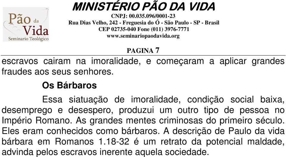 pessoa no Império Romano. As grandes mentes criminosas do primeiro século. Eles eram conhecidos como bárbaros.