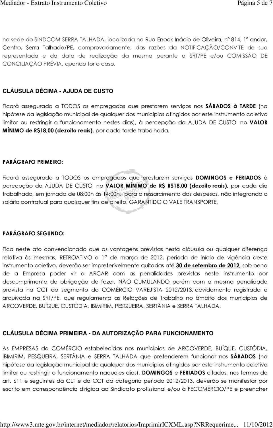 CLÁUSULA DÉCIMA - AJUDA DE CUSTO Ficará assegurado a TODOS os empregados que prestarem serviços nos SÁBADOS à TARDE (na hipótese da legislação municipal de qualquer dos municípios atingidos por este