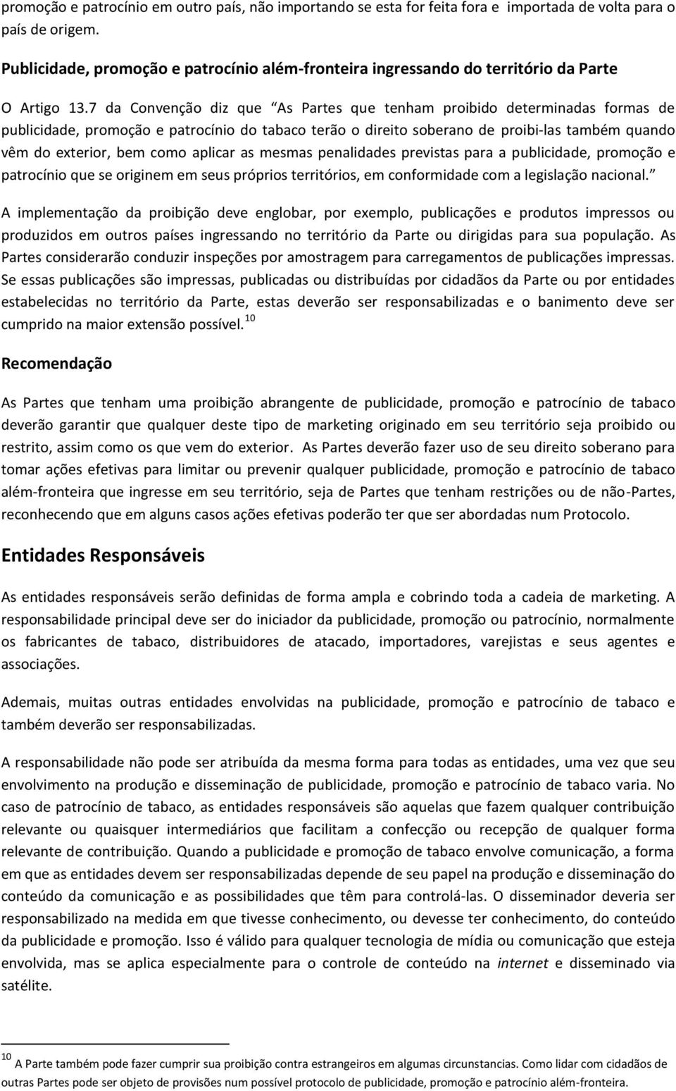 7 da Convenção diz que As Partes que tenham proibido determinadas formas de publicidade, promoção e patrocínio do tabaco terão o direito soberano de proibi-las também quando vêm do exterior, bem como