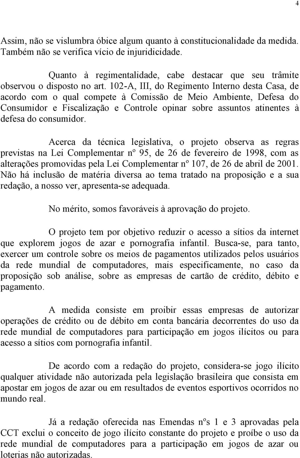 102-A, III, do Regimento Interno desta Casa, de acordo com o qual compete à Comissão de Meio Ambiente, Defesa do Consumidor e Fiscalização e Controle opinar sobre assuntos atinentes à defesa do