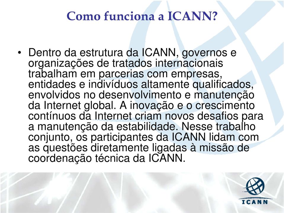 entidades e indivíduos altamente qualificados, envolvidos no desenvolvimento e manutenção da Internet global.