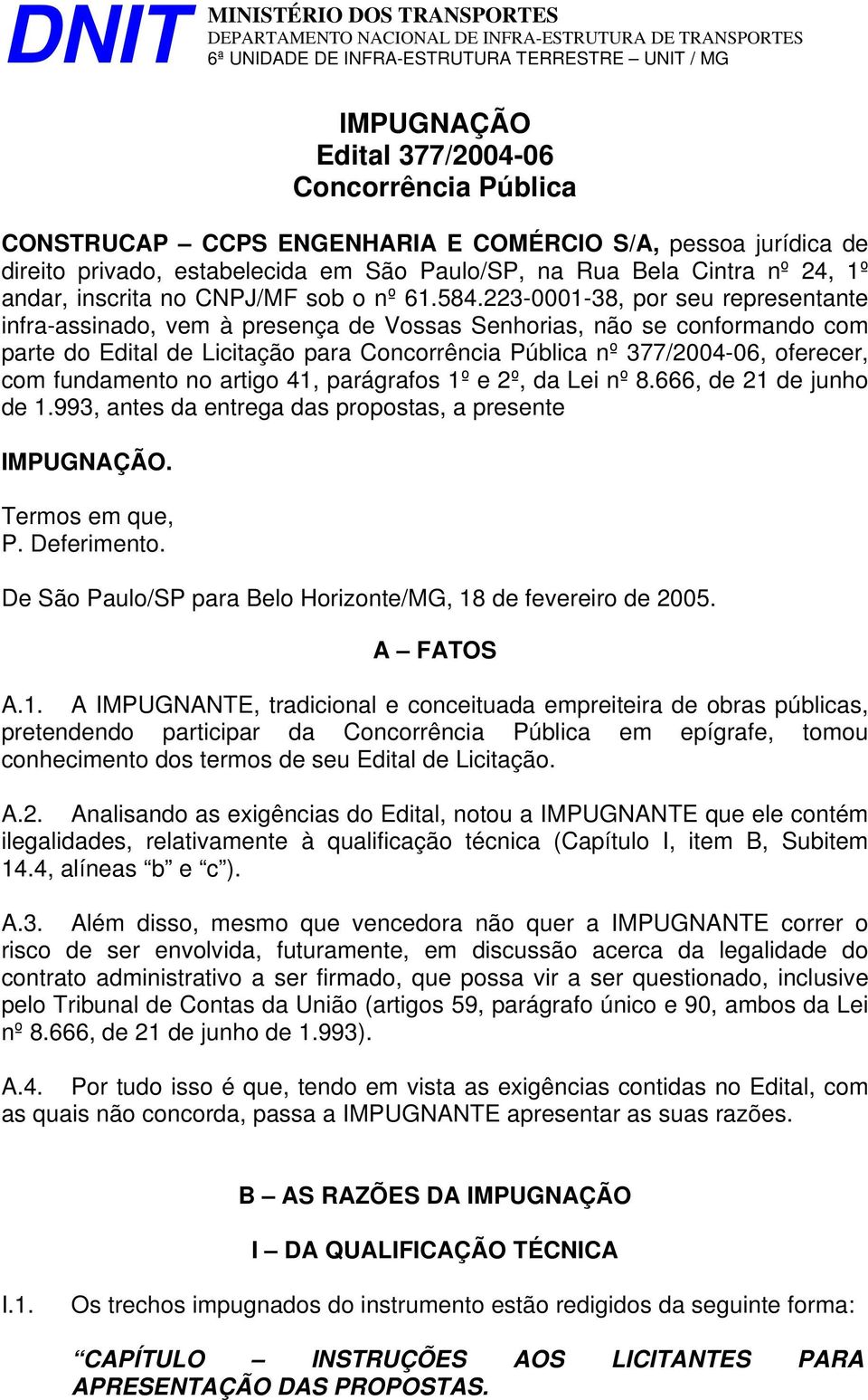 223-0001-38, por seu representante infra-assinado, vem à presença de Vossas Senhorias, não se conformando com parte do Edital de Licitação para Concorrência Pública nº 377/2004-06, oferecer, com