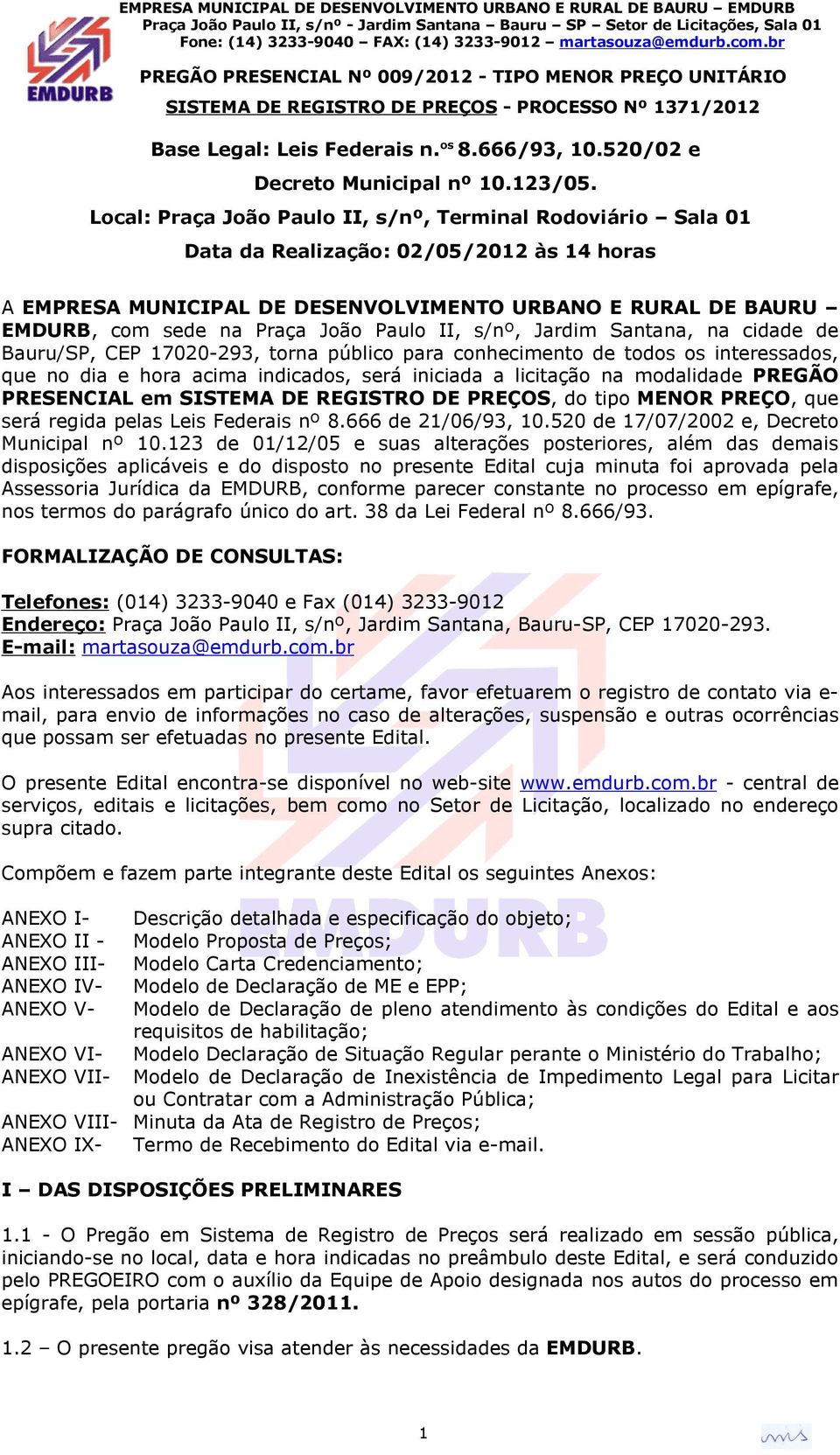 Paulo II, s/nº, Jardim Santana, na cidade de Bauru/SP, CEP 17020-293, torna público para conhecimento de todos os interessados, que no dia e hora acima indicados, será iniciada a licitação na