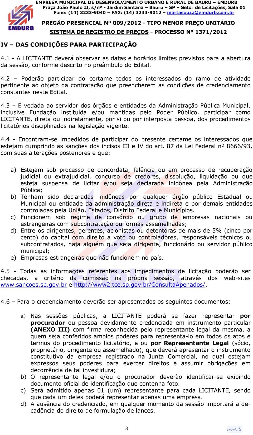 2 Poderão participar do certame todos os interessados do ramo de atividade pertinente ao objeto da contratação que preencherem as condições de credenciamento constantes neste Edital. 4.