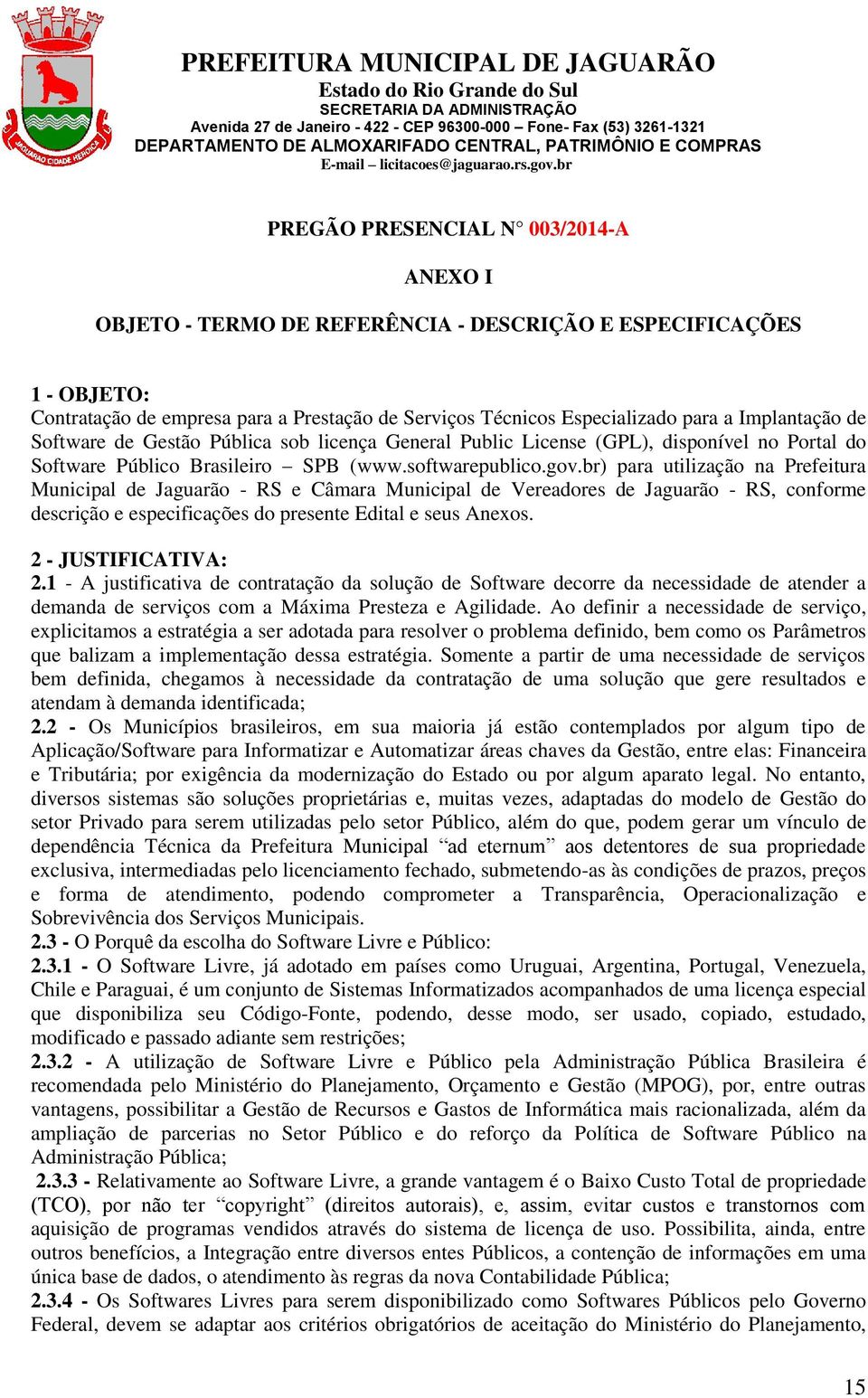 br) para utilização na Prefeitura Municipal de Jaguarão - RS e Câmara Municipal de Vereadores de Jaguarão - RS, conforme descrição e especificações do presente Edital e seus Anexos.