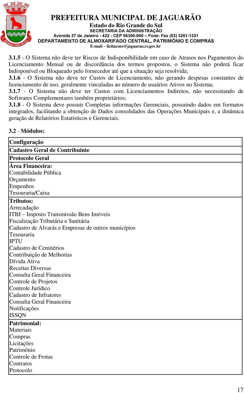 6 - O Sistema não deve ter Custos de Licenciamento, não gerando despesas constantes de licenciamento de uso, geralmente vinculadas ao número de usuários Ativos no Sistema; 3.1.