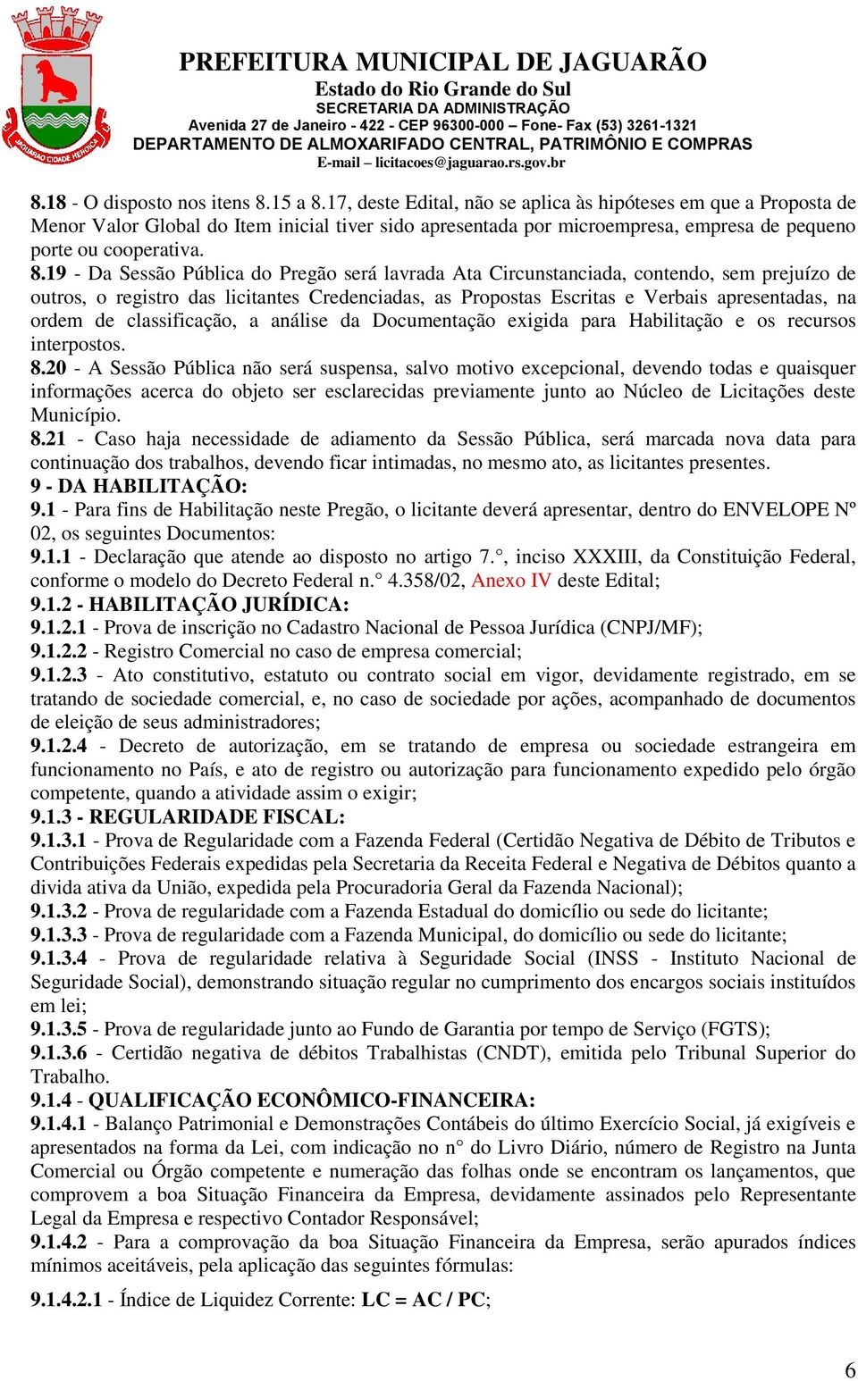 19 - Da Sessão Pública do Pregão será lavrada Ata Circunstanciada, contendo, sem prejuízo de outros, o registro das licitantes Credenciadas, as Propostas Escritas e Verbais apresentadas, na ordem de