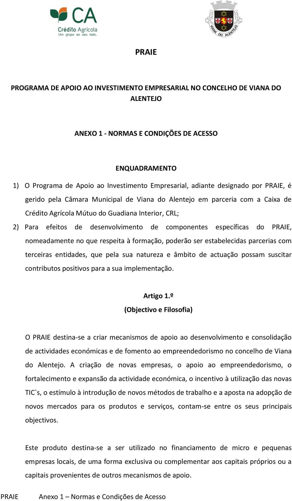 específicas do, nomeadamente no que respeita à formação, poderão ser estabelecidas parcerias com terceiras entidades, que pela sua natureza e âmbito de actuação possam suscitar contributos positivos