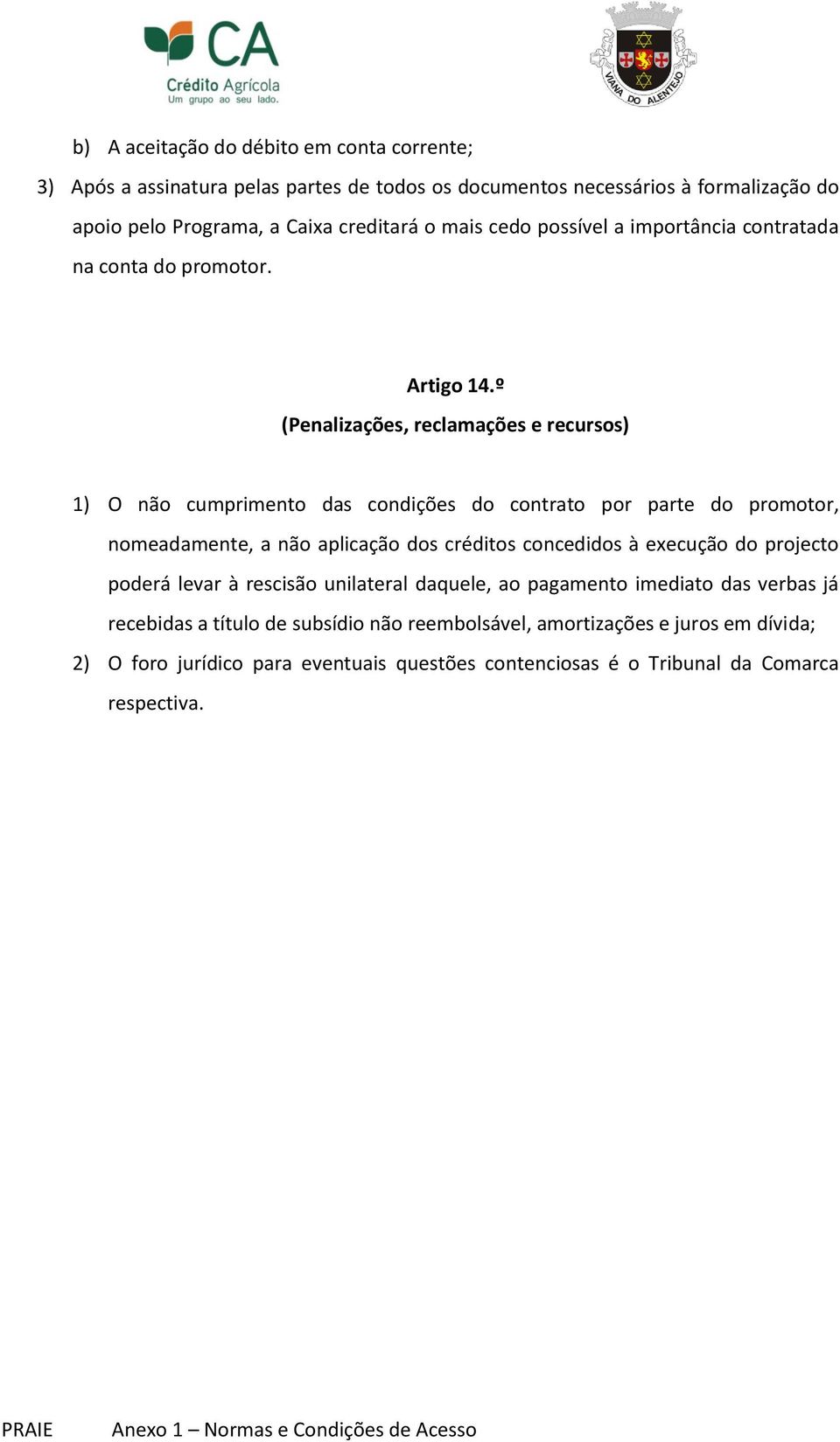 º (Penalizações, reclamações e recursos) 1) O não cumprimento das condições do contrato por parte do promotor, nomeadamente, a não aplicação dos créditos concedidos à