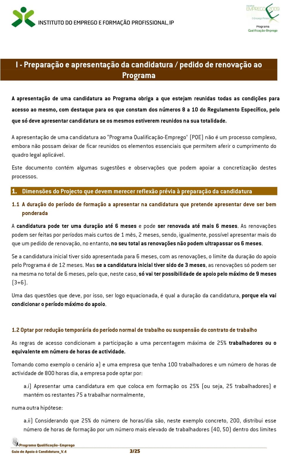 A apresentação de uma candidatura ao Programa (PQE) não é um processo complexo, embora não possam deixar de ficar reunidos os elementos essenciais que permitem aferir o cumprimento do quadro legal