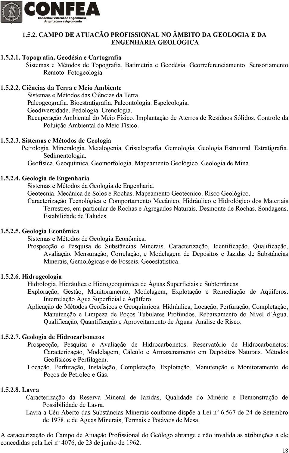 Espeleologia. Geodiversidade. Pedologia. Crenologia. Recuperação Ambiental do Meio Físico. Implantação de Aterros de Resíduos Sólidos. Controle da Poluição Ambiental do Meio Físico. 1.5.2.3.