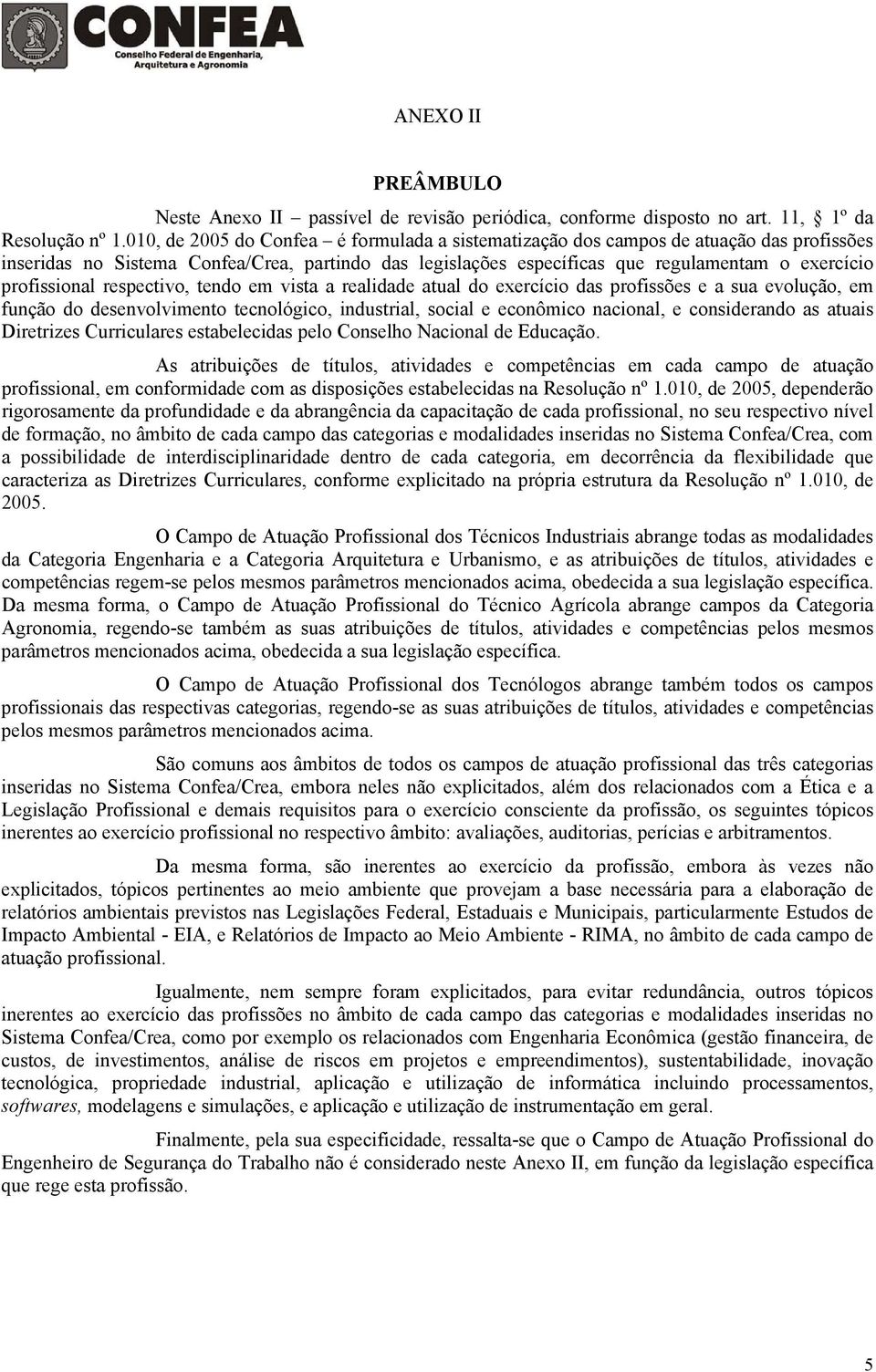 profissional respectivo, tendo em vista a realidade atual do exercício das profissões e a sua evolução, em função do desenvolvimento tecnológico, industrial, social e econômico nacional, e