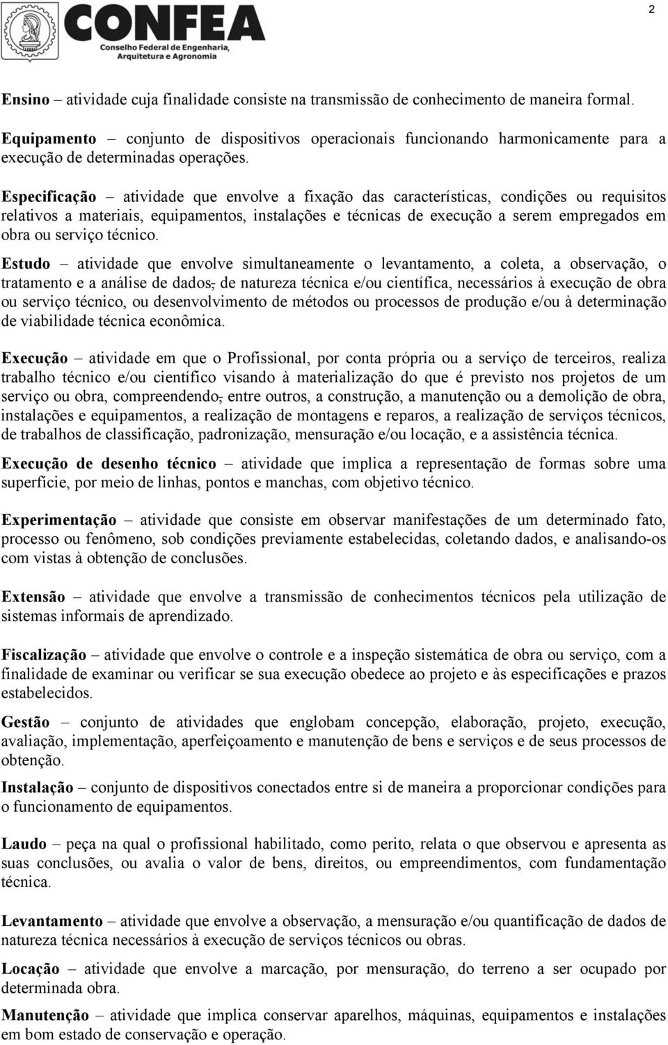 Especificação atividade que envolve a fixação das características, condições ou requisitos relativos a materiais, equipamentos, instalações e técnicas de execução a serem empregados em obra ou