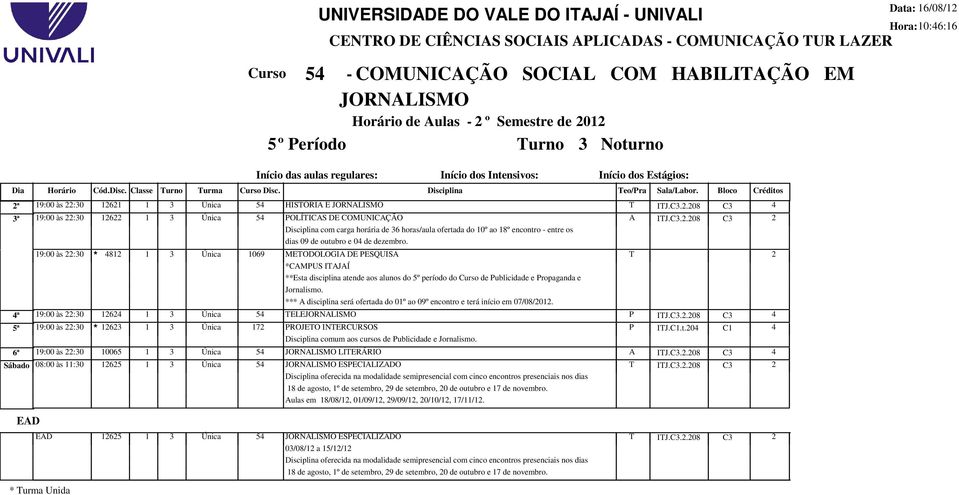 C3.2.208 C3 2 Disciplina com carga horária de 36 horas/aula ofertada do 10º ao 18º encontro - entre os dias 09 de outubro e 0 de dezembro.