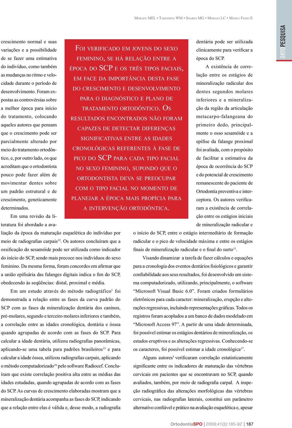 ortodôntico, e, por outro lado, os que acreditam que o ortodontista pouco pode fazer além de movimentar dentes sobre um padrão estrutural e de crescimento, geneticamente determinados.