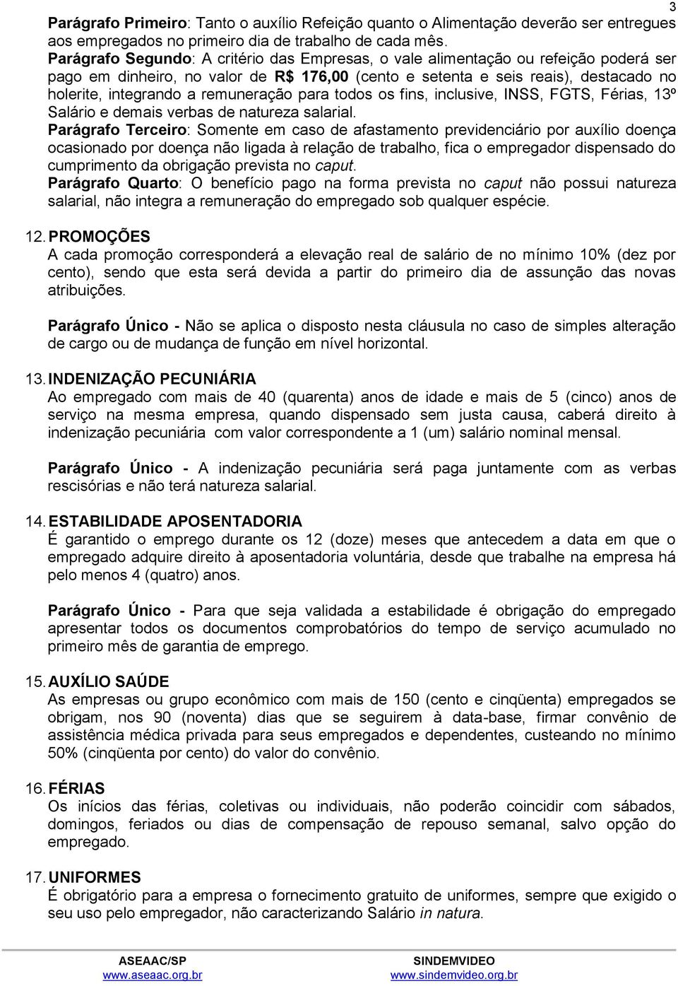 remuneração para todos os fins, inclusive, INSS, FGTS, Férias, 13º Salário e demais verbas de natureza salarial.