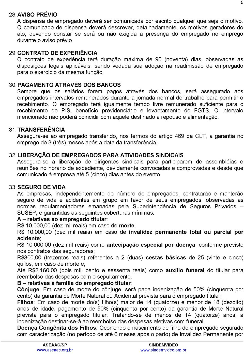 CONTRATO DE EXPERIÊNCIA O contrato de experiência terá duração máxima de 90 (noventa) dias, observadas as disposições legais aplicáveis, sendo vedada sua adoção na readmissão de empregado para o