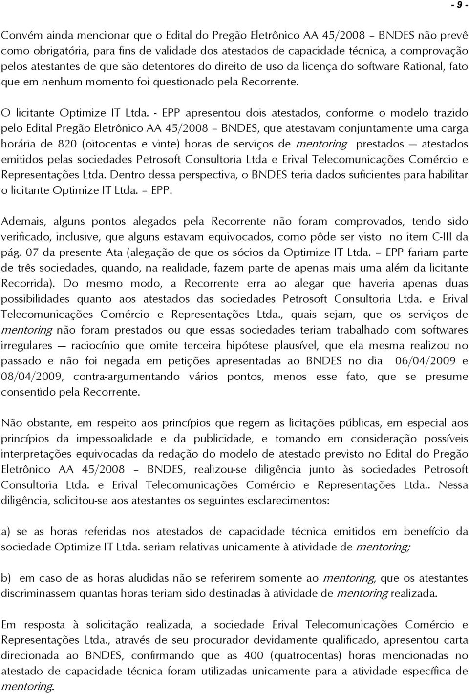 - EPP apresentou dois atestados, conforme o modelo trazido pelo Edital Pregão Eletrônico AA 45/2008 BNDES, que atestavam conjuntamente uma carga horária de 820 (oitocentas e vinte) horas de serviços