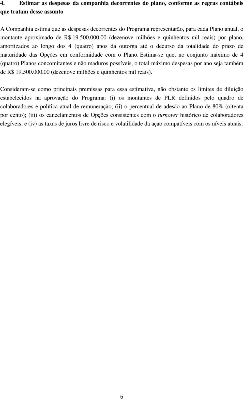 000,00 (dezenove milhões e quinhentos mil reais) por plano, amortizados ao longo dos 4 (quatro) anos da outorga até o decurso da totalidade do prazo de maturidade das Opções em conformidade com o