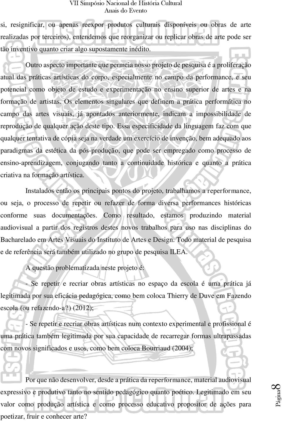 Outro aspecto importante que permeia nosso projeto de pesquisa é a proliferação atual das práticas artísticas do corpo, especialmente no campo da performance, e seu potencial como objeto de estudo e