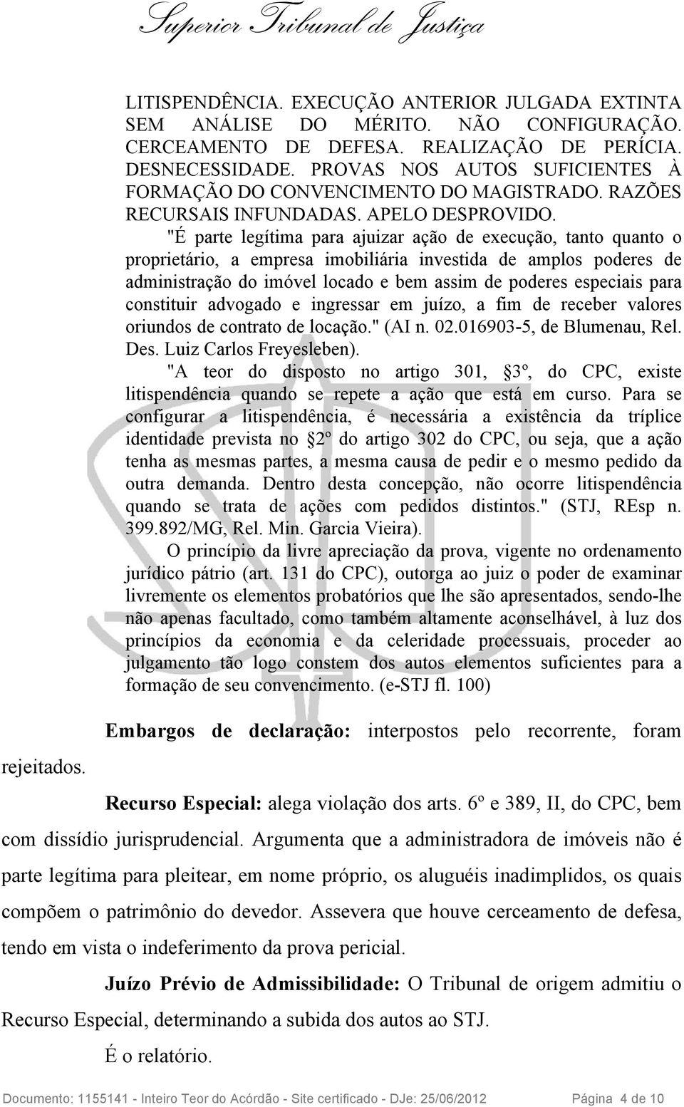 "É parte legítima para ajuizar ação de execução, tanto quanto o proprietário, a empresa imobiliária investida de amplos poderes de administração do imóvel locado e bem assim de poderes especiais para