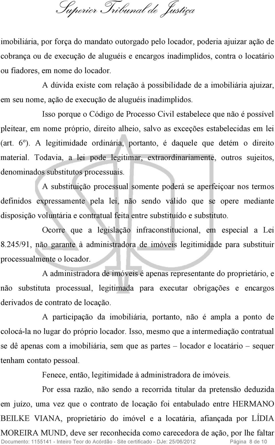 Isso porque o Código de Processo Civil estabelece que não é possível pleitear, em nome próprio, direito alheio, salvo as exceções estabelecidas em lei (art. 6º).