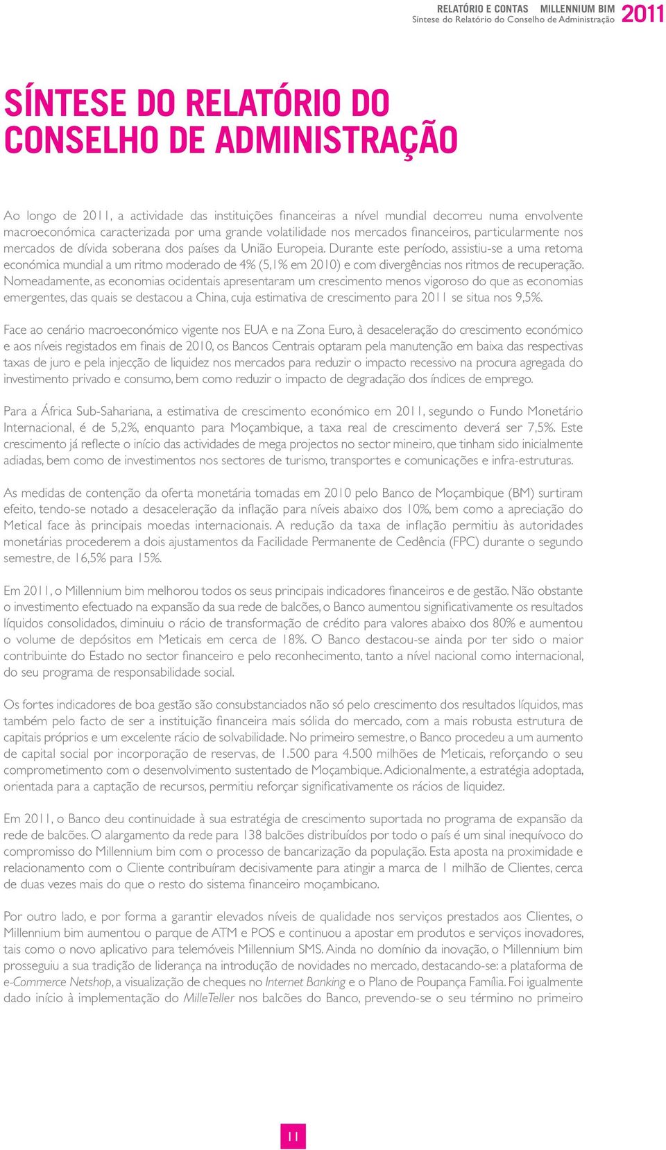 Durante este período, assistiu-se a uma retoma económica mundial a um ritmo moderado de 4% (5,1% em 2010) e com divergências nos ritmos de recuperação.