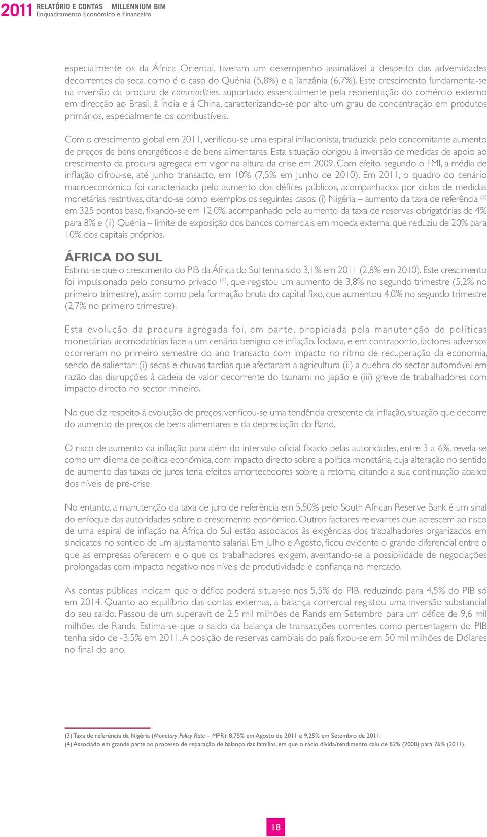 Este crescimento fundamenta-se na inversão da procura de commodities, suportado essencialmente pela reorientação do comércio externo em direcção ao Brasil, à Índia e à China, caracterizando-se por