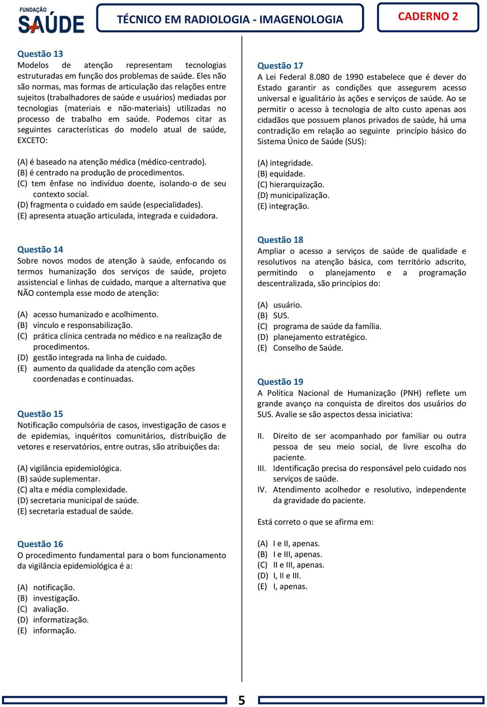 em saúde. Podemos citar as seguintes características do modelo atual de saúde, EXCETO: (A) é baseado na atenção médica (médico-centrado). (B) é centrado na produção de procedimentos.