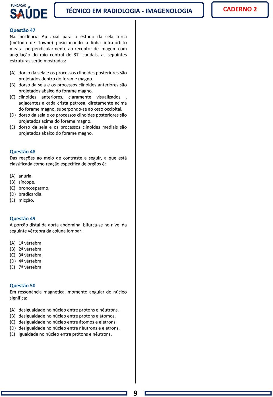 (B) dorso da sela e os processos clinoides anteriores são projetados abaixo do forame magno.