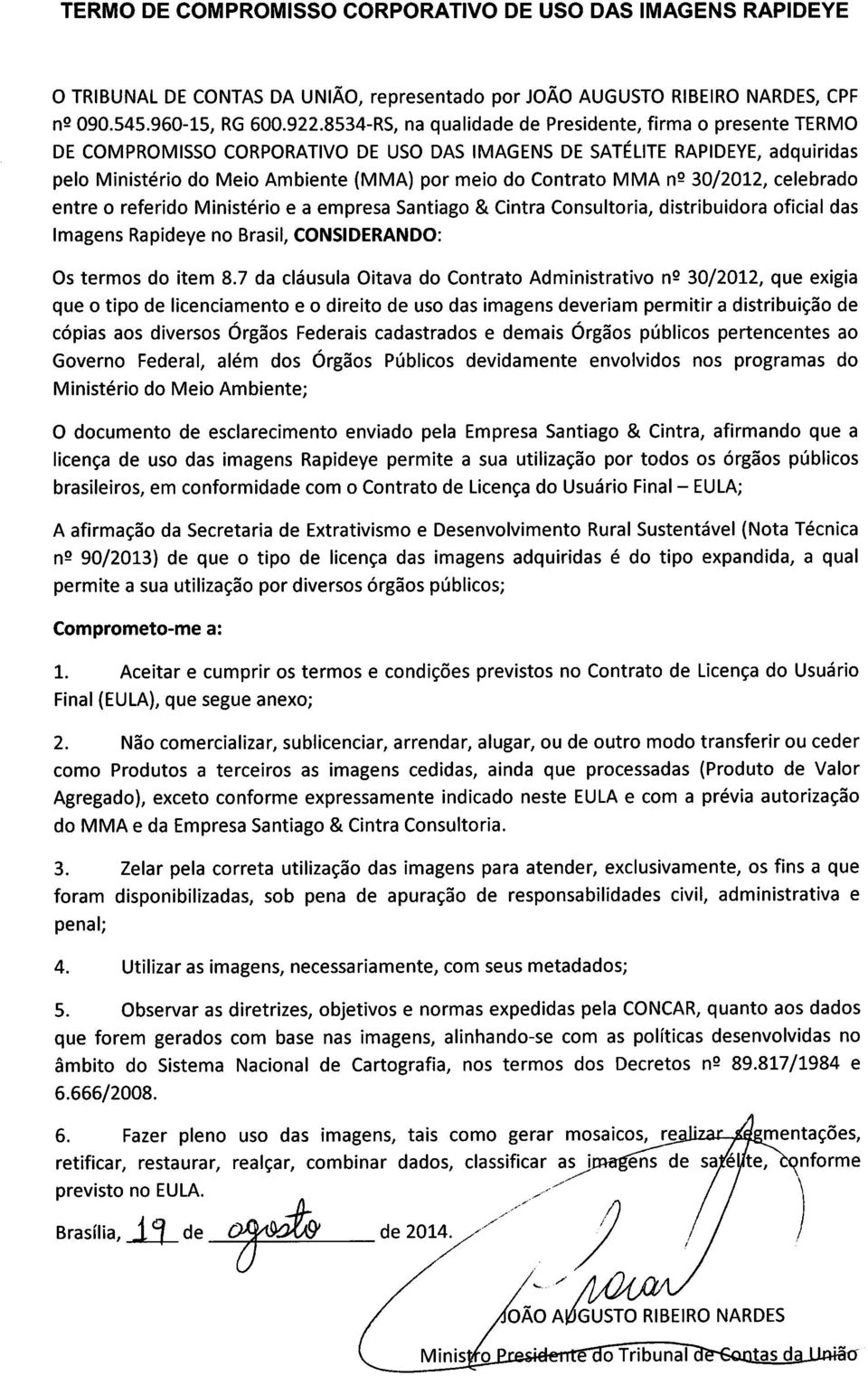 MMA n9 30/2012, celebrado entre o referido Ministério e a empresa Santiago & Cintra Consultoria, distribuidora oficial das Imagens Rapideye no Brasil, CONSIDERANDO: Os termos do item 8.