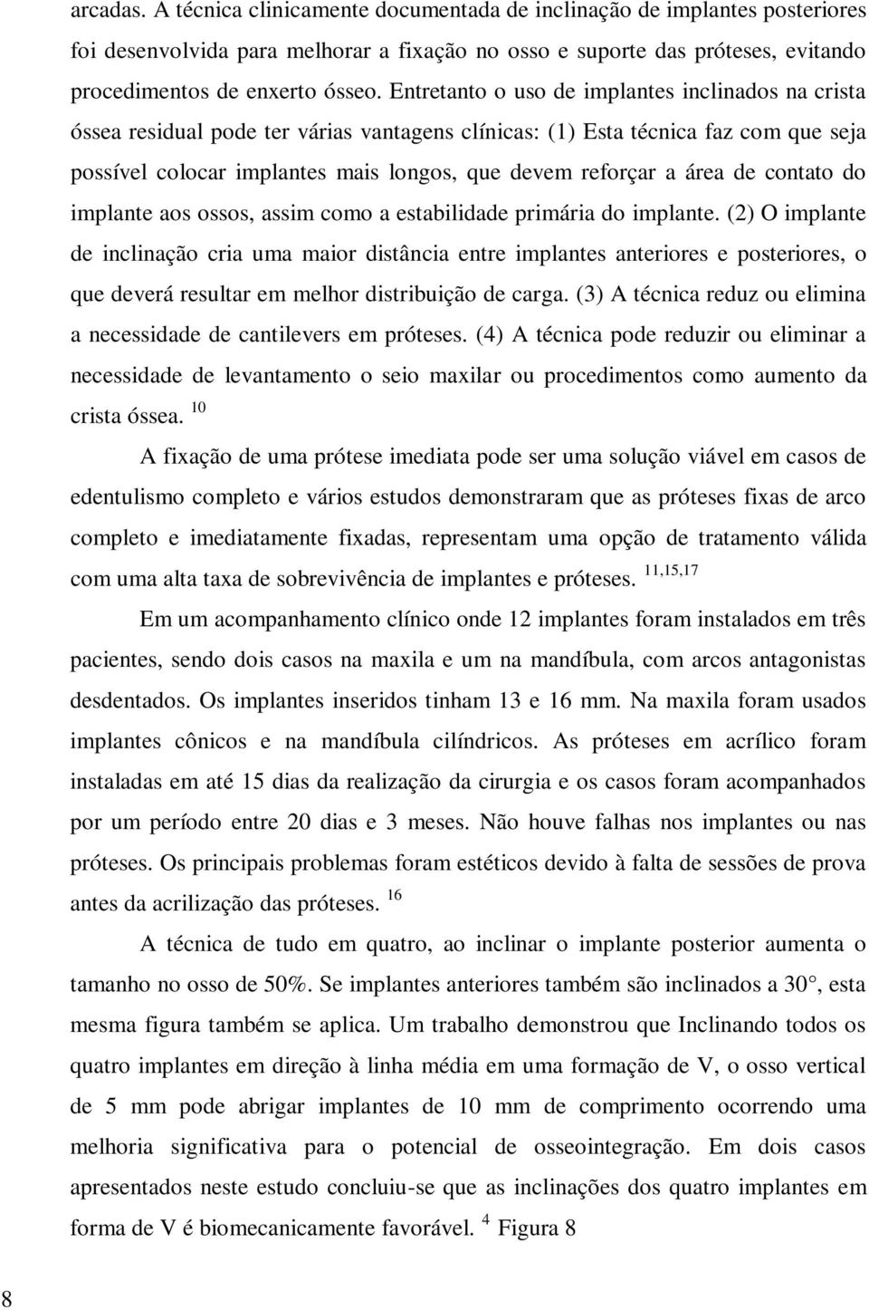 área de contato do implante aos ossos, assim como a estabilidade primária do implante.