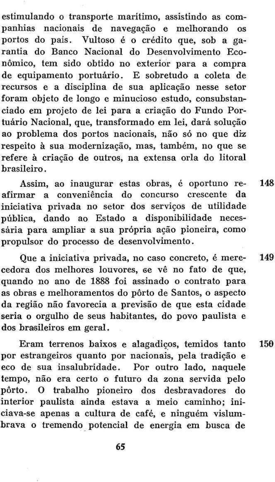 E sobretudo a coleta de recursos e a disciplina de sua aplicação nesse setor foram objeto de longo e minucioso estudo, consubstan^ ciado em projeto de lei para a criação do Fundo Portuário Nacional,