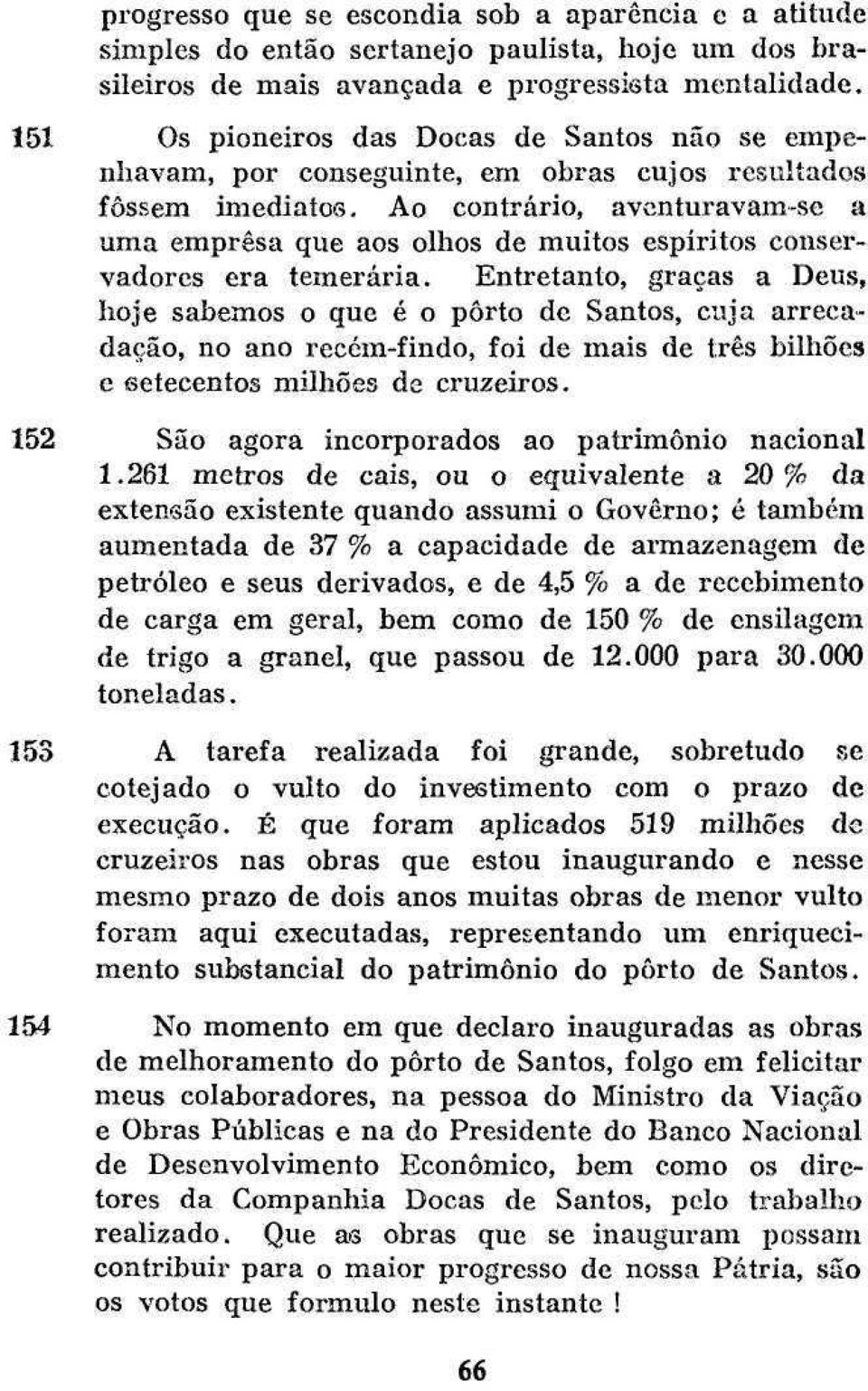 Ao contrário, aventuravam-se a uma empresa que aos olhos de muitos espíritos conservadores era temerária.