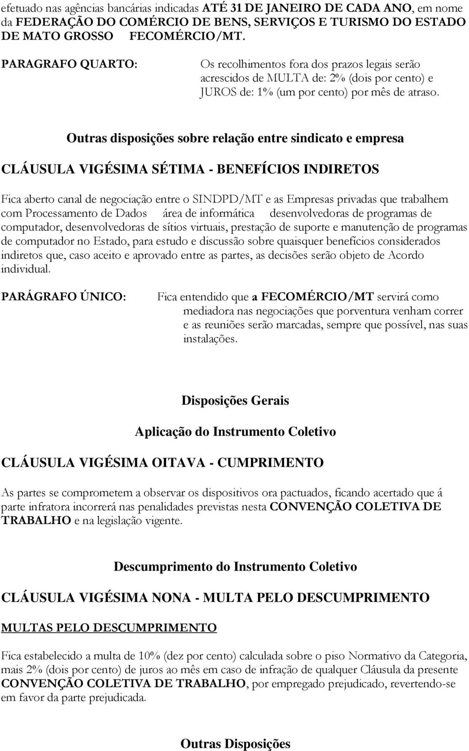 Outras disposições sobre relação entre sindicato e empresa CLÁUSULA VIGÉSIMA SÉTIMA - BENEFÍCIOS INDIRETOS Fica aberto canal de negociação entre o SINDPD/MT e as Empresas privadas que trabalhem com