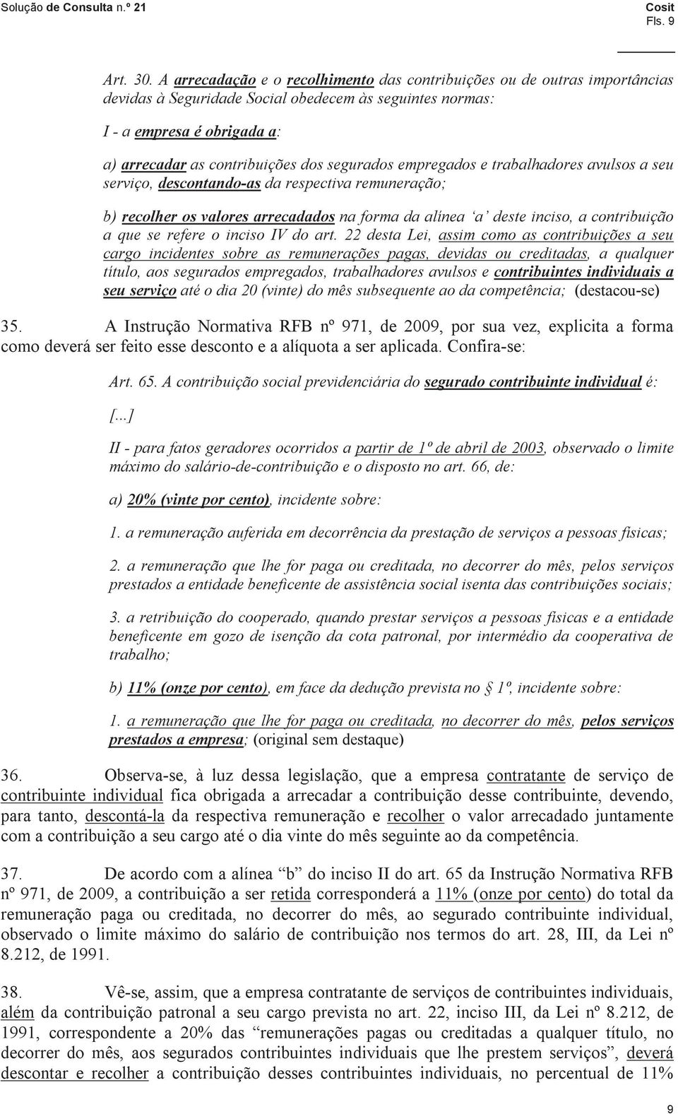 segurados empregados e trabalhadores avulsos a seu serviço, descontando-as da respectiva remuneração; b) recolher os valores arrecadados na forma da alínea a deste inciso, a contribuição a que se