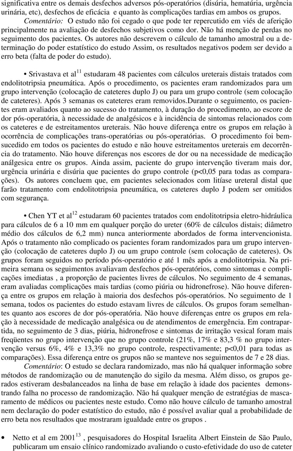 Os autores não descrevem o cálculo de tamanho amostral ou a determinação do poder estatístico do estudo Assim, os resultados negativos podem ser devido a erro beta (falta de poder do estudo).