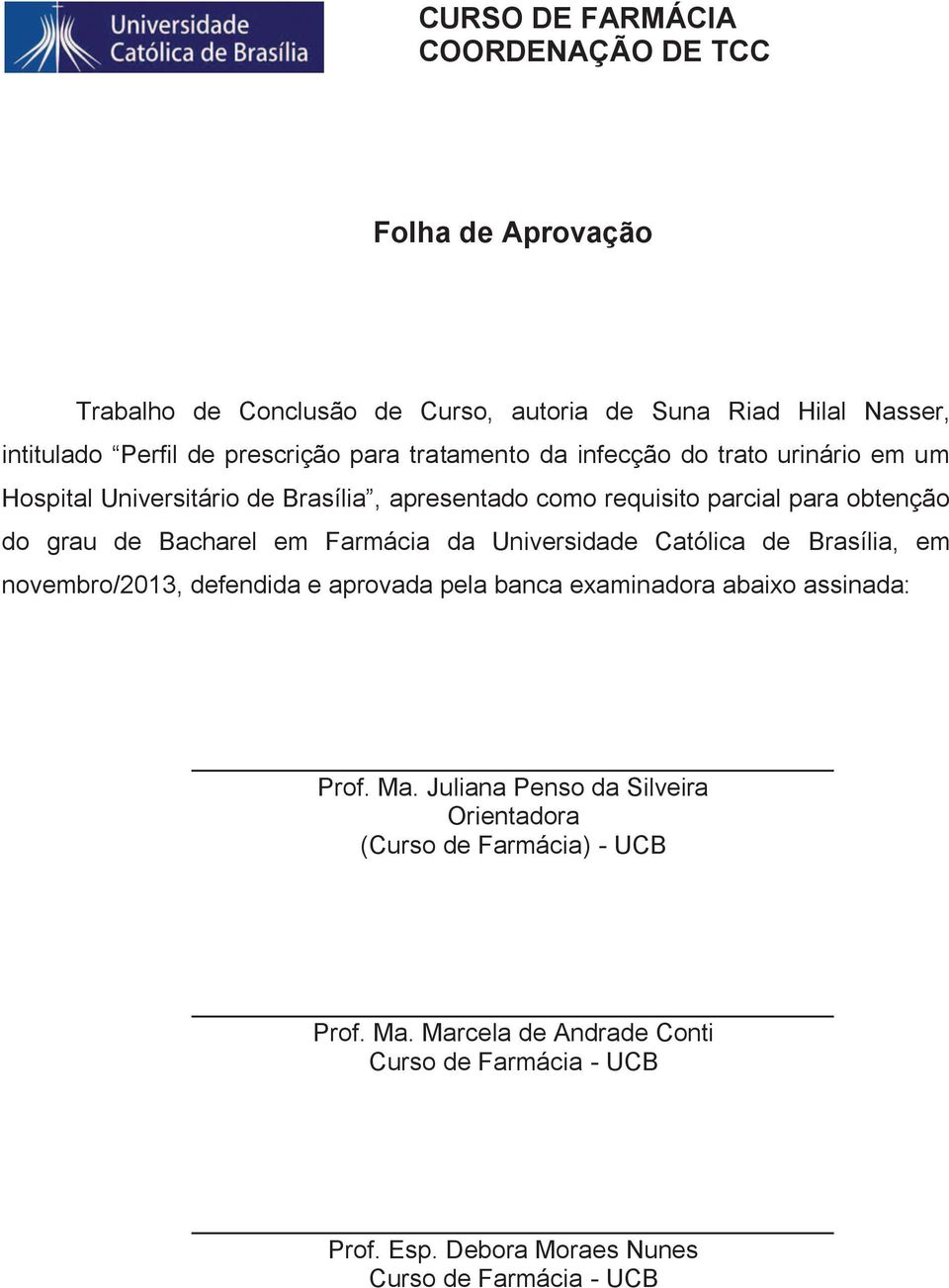 em Farmácia da Universidade Católica de Brasília, em novembro/2013, defendida e aprovada pela banca examinadora abaixo assinada: Prof. Ma.
