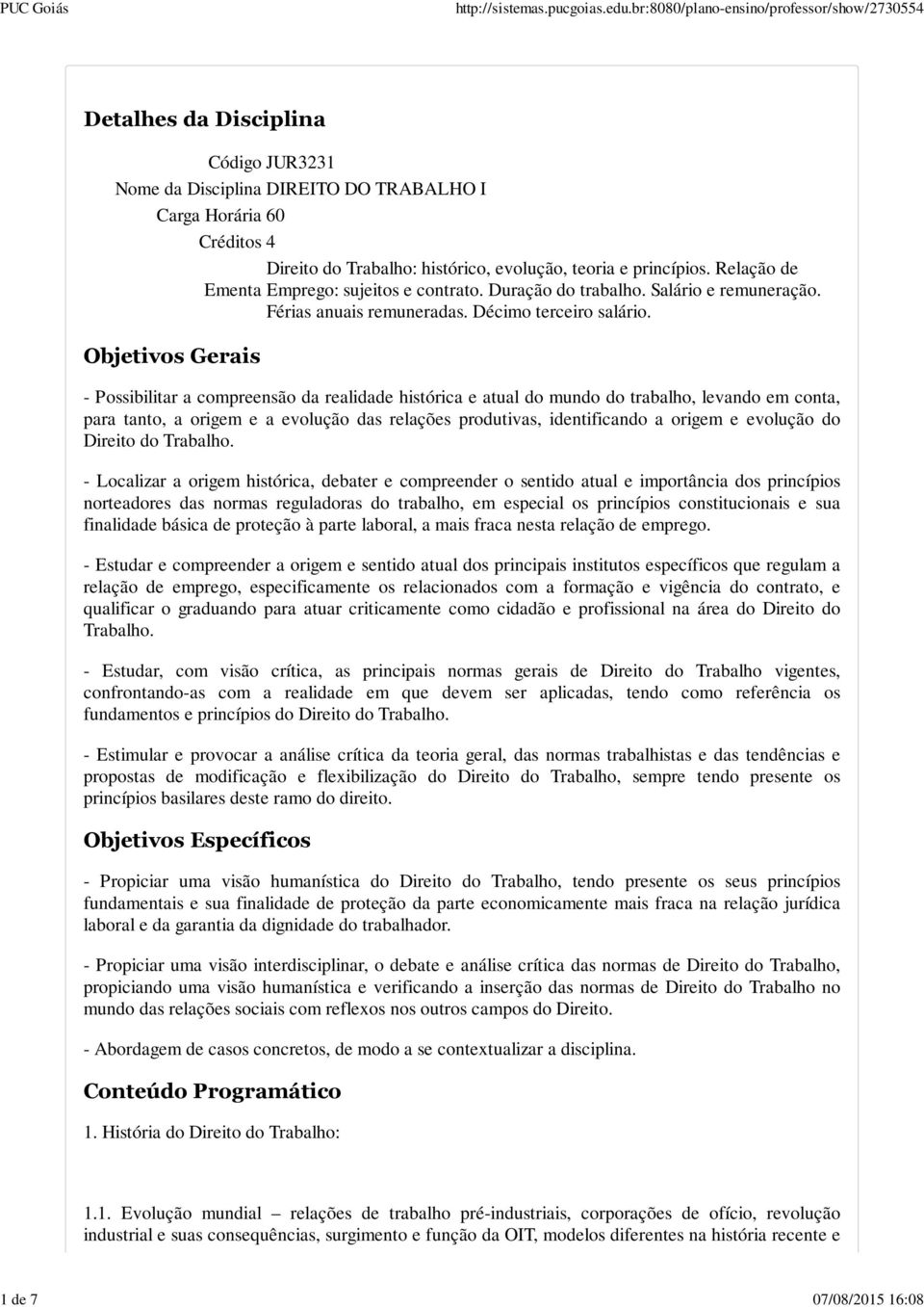 Objetivos Gerais - Possibilitar a compreensão da realidade histórica e atual do mundo do trabalho, levando em conta, para tanto, a origem e a evolução das relações produtivas, identificando a origem