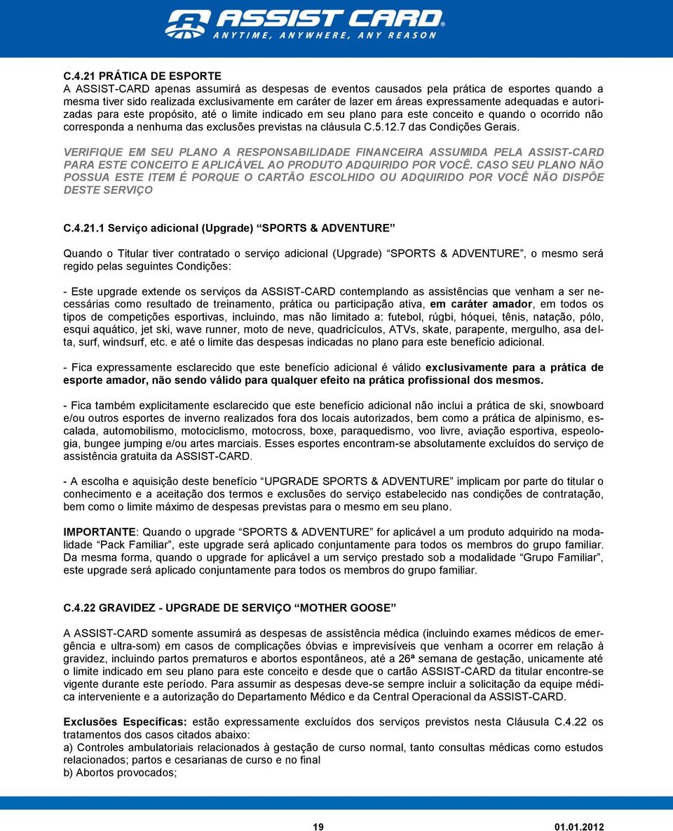 12.7 das Condições Gerais. VERIFIQUE EM SEU PLANO A RESPONSABILIDADE FINANCEIRA ASSUMIDA PELA ASSIST-CARD PARA ESTE CONCEITO E APLICÁVEL AO PRODUTO ADQUIRIDO POR VOCÊ.