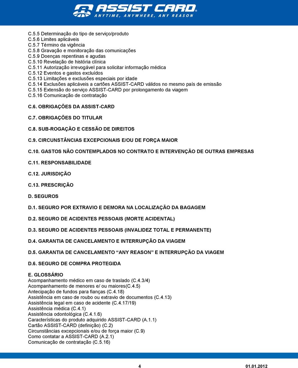 5.15 Extensão do serviço ASSIST-CARD por prolongamento da viagem C.5.16 Comunicação de contratação C.6. OBRIGAÇÕES DA ASSIST-CARD C.7. OBRIGAÇÕES DO TITULAR C.8. SUB-ROGAÇÃO E CESSÃO DE DIREITOS C.9.