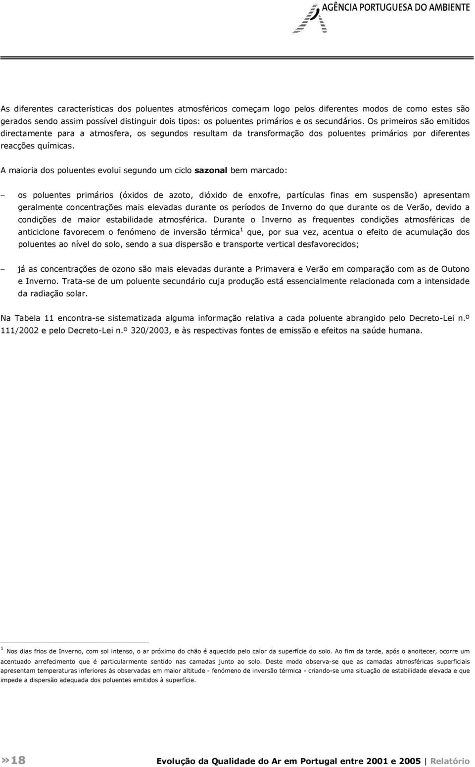 A maioria dos poluentes evolui segundo um ciclo sazonal bem marcado: os poluentes primários (óxidos de azoto, dióxido de enxofre, partículas finas em suspensão) apresentam geralmente concentrações