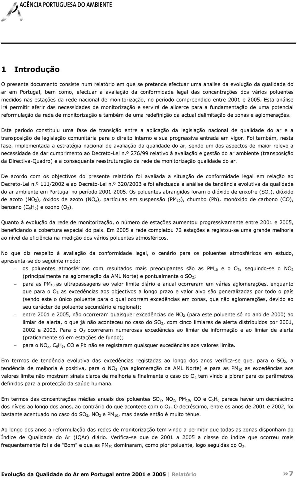 Esta análise irá permitir aferir das necessidades de monitorização e servirá de alicerce para a fundamentação de uma potencial reformulação da rede de monitorização e também de uma redefinição da