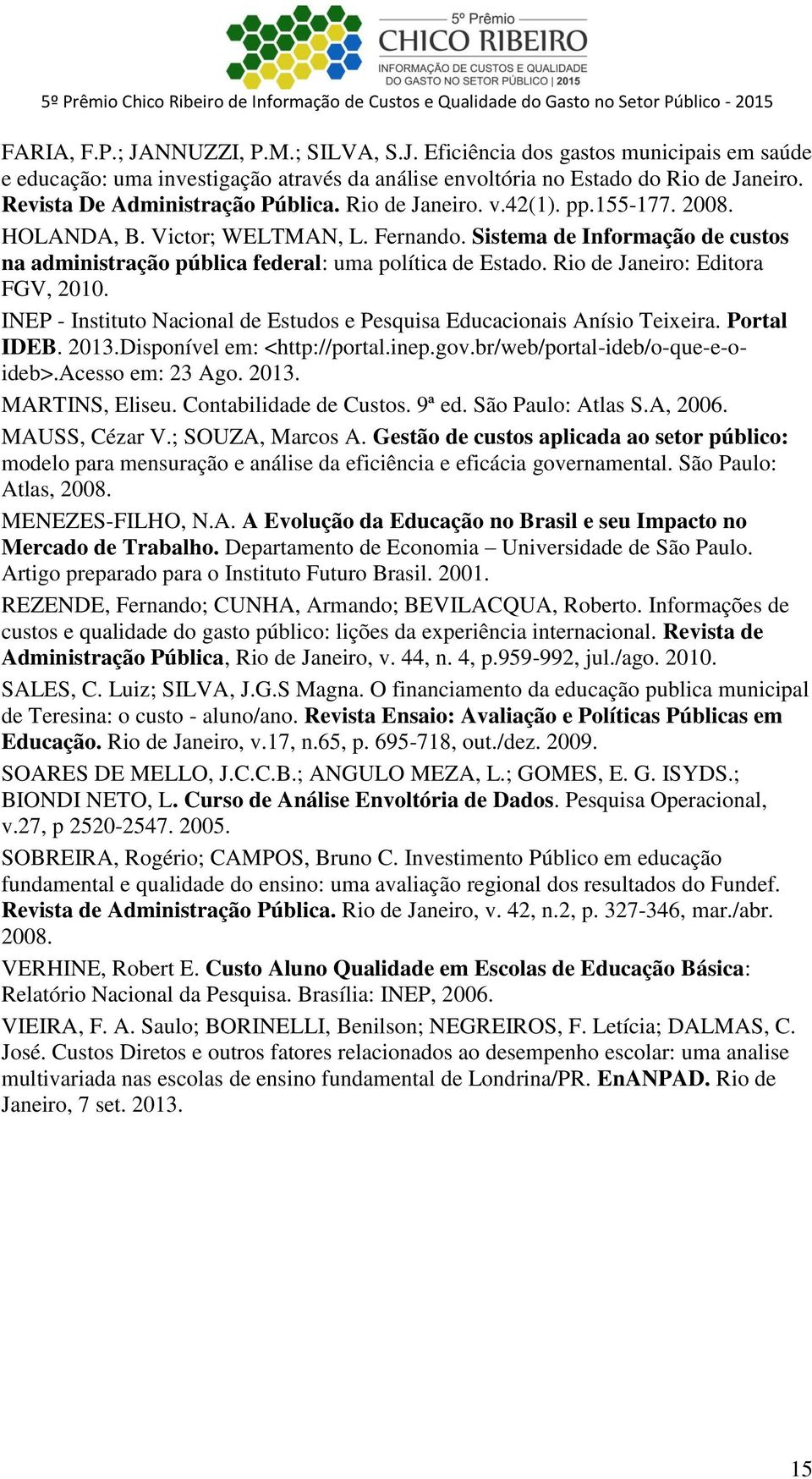 Sistema de Informação de custos na administração pública federal: uma política de Estado. Rio de Janeiro: Editora FGV, 2010.