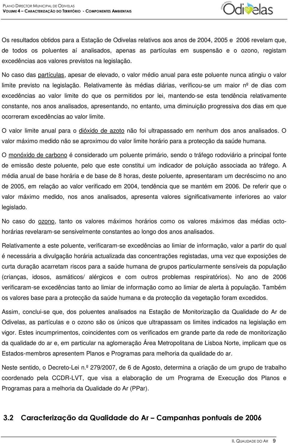 Relativamente às médias diárias, verificou-se um maior nº de dias com excedências ao valor limite do que os permitidos por lei, mantendo-se esta tendência relativamente constante, nos anos