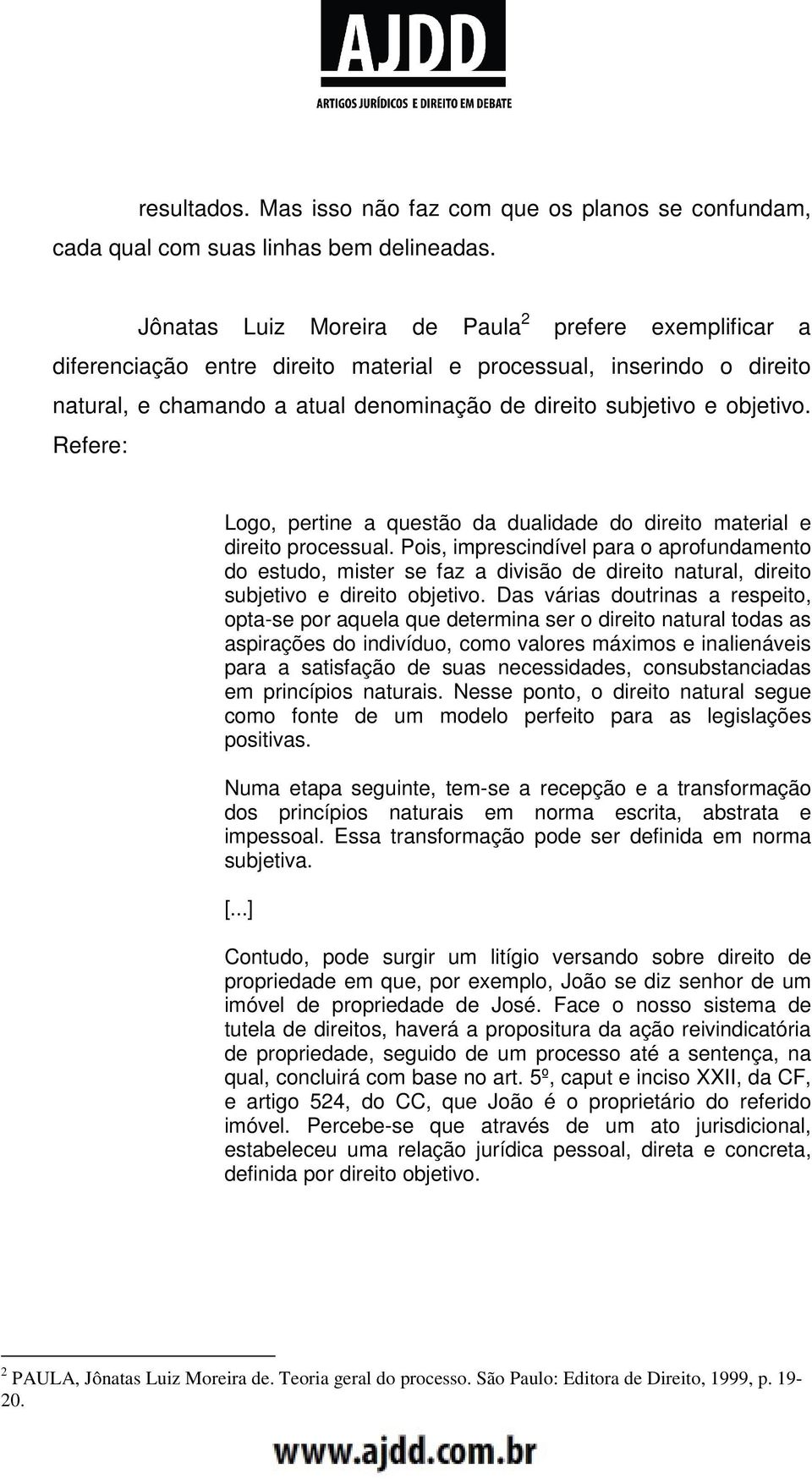 Refere: Logo, pertine a questão da dualidade do direito material e direito processual.