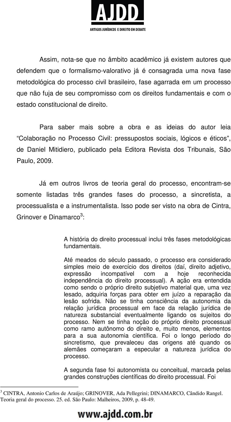 Para saber mais sobre a obra e as ideias do autor leia Colaboração no Processo Civil: pressupostos sociais, lógicos e éticos, de Daniel Mitidiero, publicado pela Editora Revista dos Tribunais, São