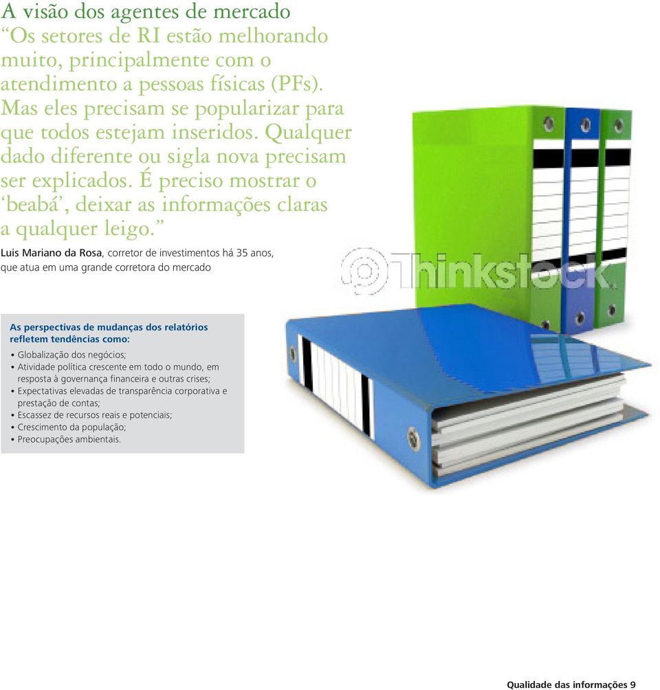 Luis Mariano da Rosa, corretor de investimentos há 35 anos, que atua em uma grande corretora do mercado As perspectivas de mudanças dos relatórios refletem tendências como: Globalização dos negócios;