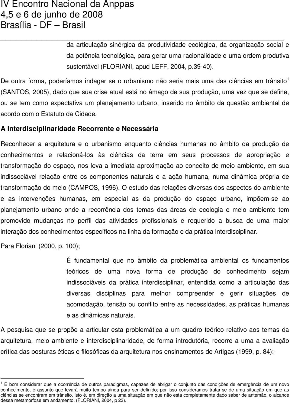 De outra forma, poderíamos indagar se o urbanismo não seria mais uma das ciências em trânsito 1 (SANTOS, 2005), dado que sua crise atual está no âmago de sua produção, uma vez que se define, ou se